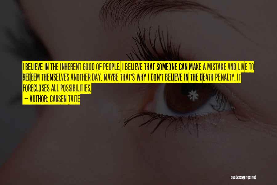 Carsen Taite Quotes: I Believe In The Inherent Good Of People. I Believe That Someone Can Make A Mistake And Live To Redeem