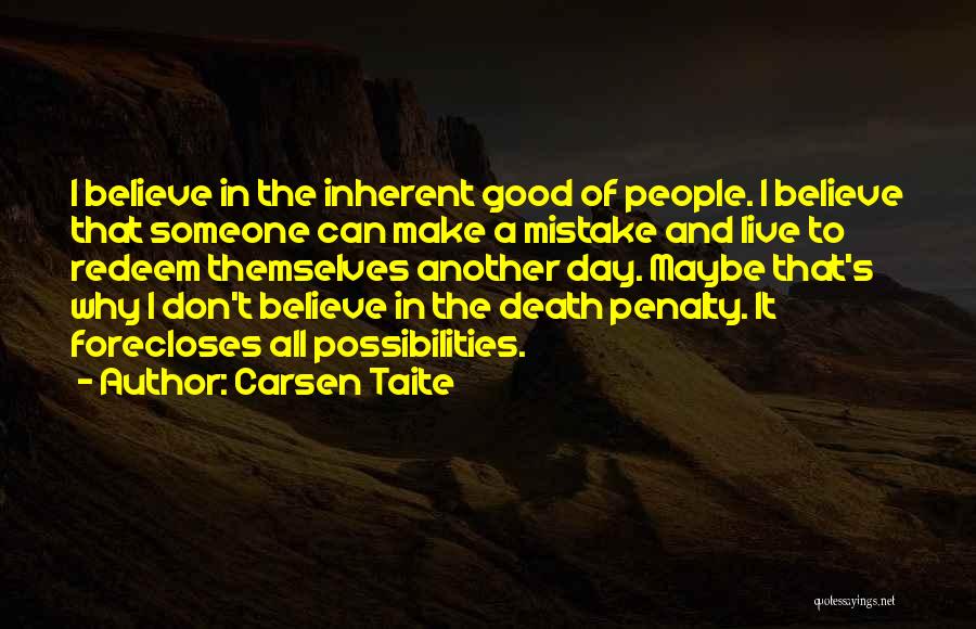 Carsen Taite Quotes: I Believe In The Inherent Good Of People. I Believe That Someone Can Make A Mistake And Live To Redeem