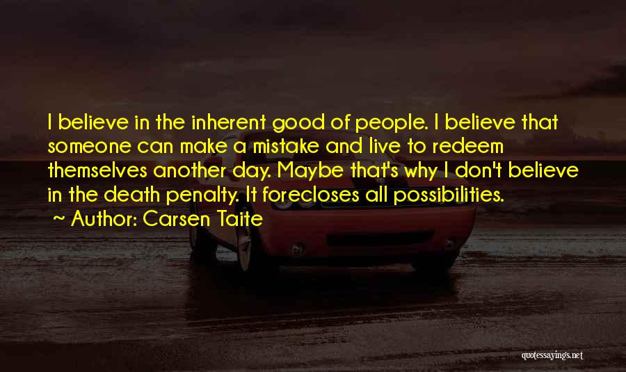 Carsen Taite Quotes: I Believe In The Inherent Good Of People. I Believe That Someone Can Make A Mistake And Live To Redeem