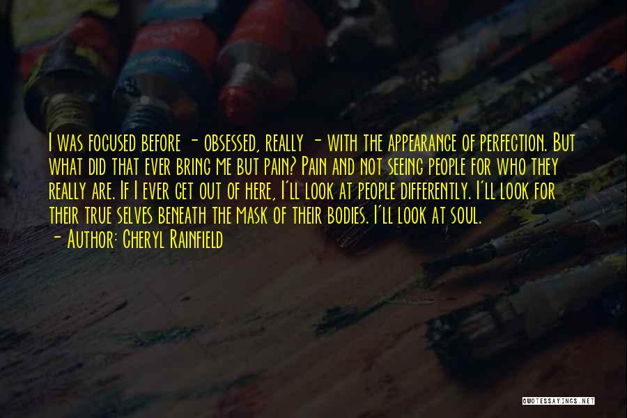 Cheryl Rainfield Quotes: I Was Focused Before - Obsessed, Really - With The Appearance Of Perfection. But What Did That Ever Bring Me