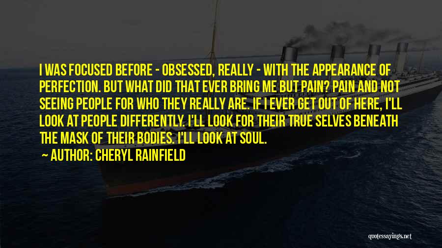 Cheryl Rainfield Quotes: I Was Focused Before - Obsessed, Really - With The Appearance Of Perfection. But What Did That Ever Bring Me