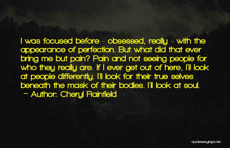 Cheryl Rainfield Quotes: I Was Focused Before - Obsessed, Really - With The Appearance Of Perfection. But What Did That Ever Bring Me