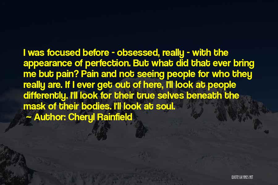 Cheryl Rainfield Quotes: I Was Focused Before - Obsessed, Really - With The Appearance Of Perfection. But What Did That Ever Bring Me