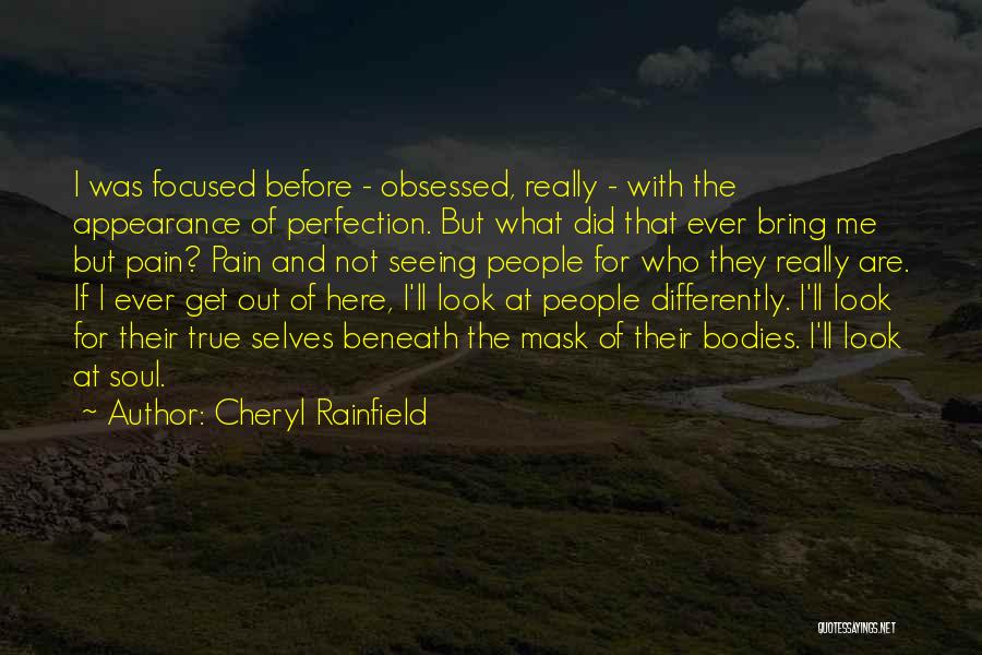 Cheryl Rainfield Quotes: I Was Focused Before - Obsessed, Really - With The Appearance Of Perfection. But What Did That Ever Bring Me