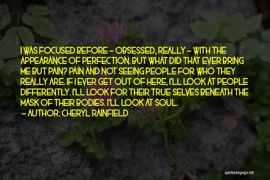 Cheryl Rainfield Quotes: I Was Focused Before - Obsessed, Really - With The Appearance Of Perfection. But What Did That Ever Bring Me