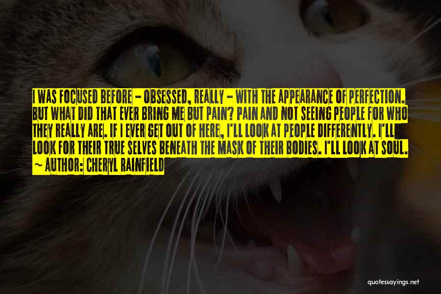Cheryl Rainfield Quotes: I Was Focused Before - Obsessed, Really - With The Appearance Of Perfection. But What Did That Ever Bring Me