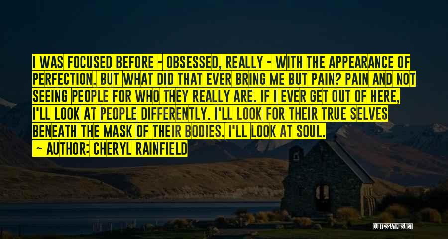 Cheryl Rainfield Quotes: I Was Focused Before - Obsessed, Really - With The Appearance Of Perfection. But What Did That Ever Bring Me