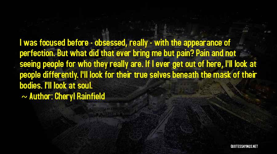 Cheryl Rainfield Quotes: I Was Focused Before - Obsessed, Really - With The Appearance Of Perfection. But What Did That Ever Bring Me