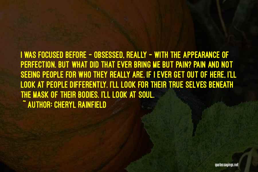 Cheryl Rainfield Quotes: I Was Focused Before - Obsessed, Really - With The Appearance Of Perfection. But What Did That Ever Bring Me