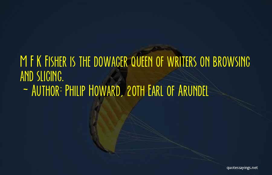 Philip Howard, 20th Earl Of Arundel Quotes: M F K Fisher Is The Dowager Queen Of Writers On Browsing And Slicing.