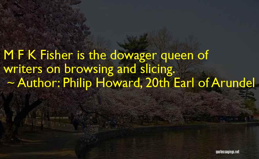 Philip Howard, 20th Earl Of Arundel Quotes: M F K Fisher Is The Dowager Queen Of Writers On Browsing And Slicing.