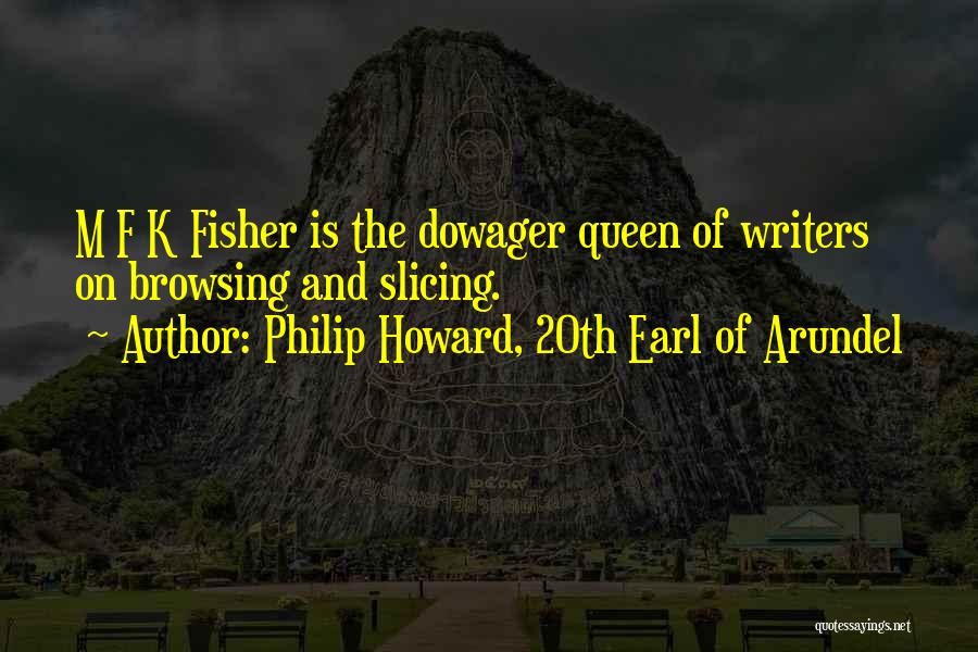 Philip Howard, 20th Earl Of Arundel Quotes: M F K Fisher Is The Dowager Queen Of Writers On Browsing And Slicing.