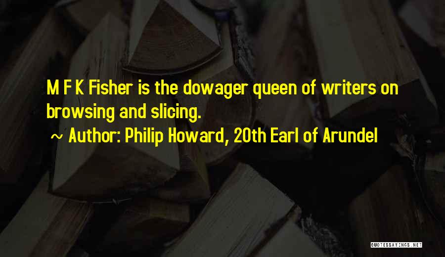 Philip Howard, 20th Earl Of Arundel Quotes: M F K Fisher Is The Dowager Queen Of Writers On Browsing And Slicing.