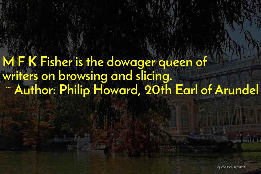 Philip Howard, 20th Earl Of Arundel Quotes: M F K Fisher Is The Dowager Queen Of Writers On Browsing And Slicing.