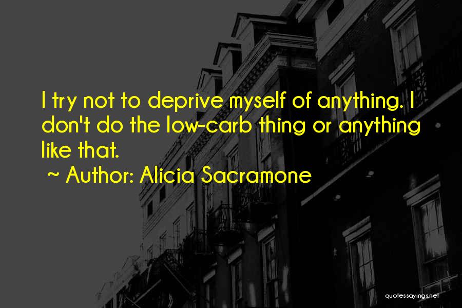 Alicia Sacramone Quotes: I Try Not To Deprive Myself Of Anything. I Don't Do The Low-carb Thing Or Anything Like That.