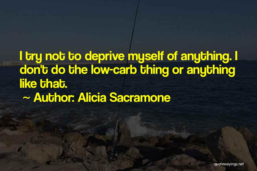 Alicia Sacramone Quotes: I Try Not To Deprive Myself Of Anything. I Don't Do The Low-carb Thing Or Anything Like That.