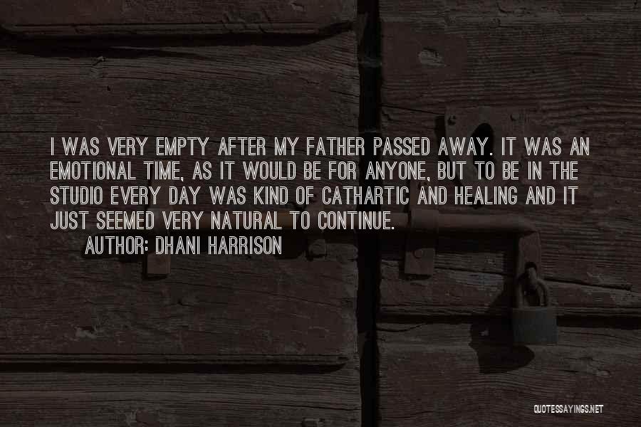 Dhani Harrison Quotes: I Was Very Empty After My Father Passed Away. It Was An Emotional Time, As It Would Be For Anyone,