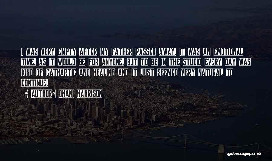 Dhani Harrison Quotes: I Was Very Empty After My Father Passed Away. It Was An Emotional Time, As It Would Be For Anyone,