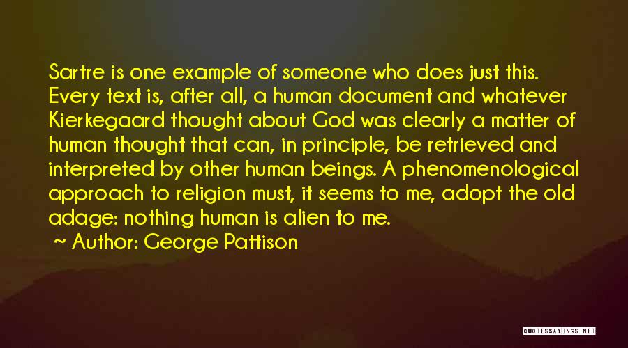 George Pattison Quotes: Sartre Is One Example Of Someone Who Does Just This. Every Text Is, After All, A Human Document And Whatever