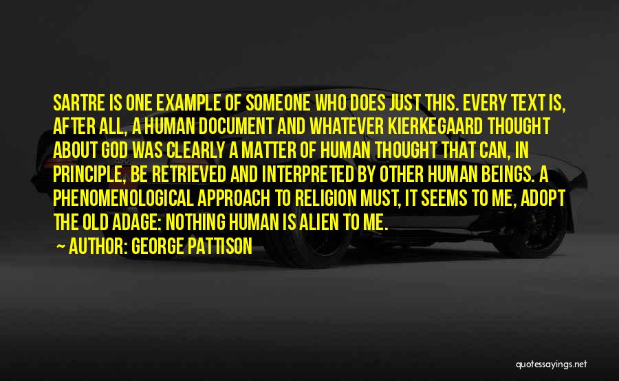 George Pattison Quotes: Sartre Is One Example Of Someone Who Does Just This. Every Text Is, After All, A Human Document And Whatever