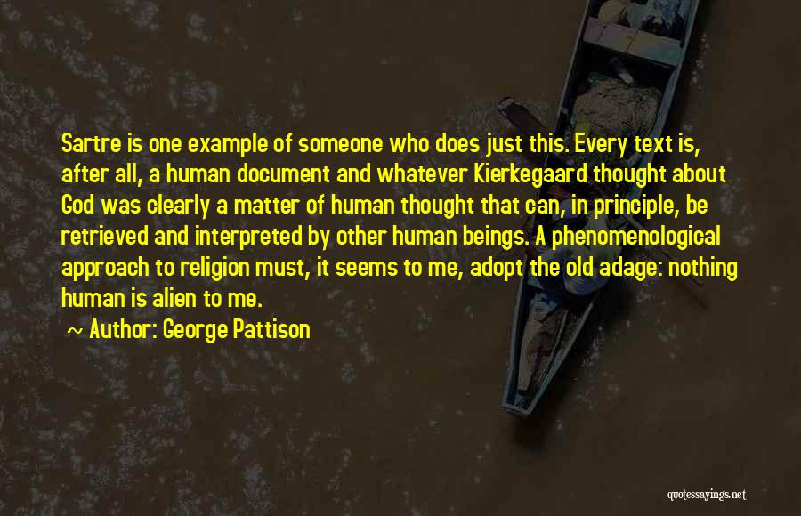 George Pattison Quotes: Sartre Is One Example Of Someone Who Does Just This. Every Text Is, After All, A Human Document And Whatever