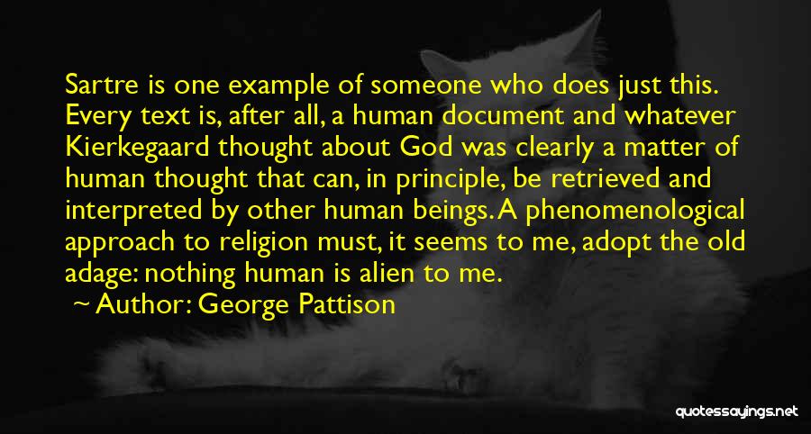 George Pattison Quotes: Sartre Is One Example Of Someone Who Does Just This. Every Text Is, After All, A Human Document And Whatever