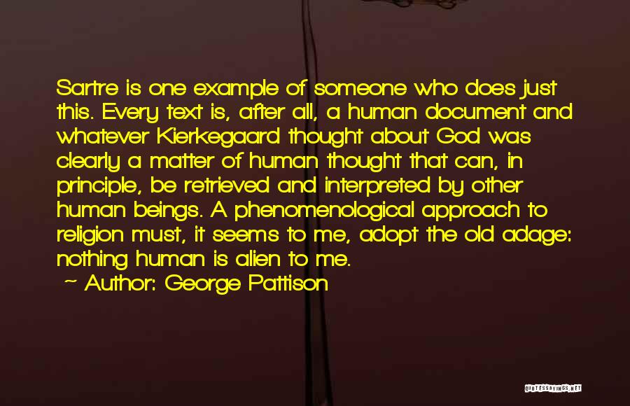 George Pattison Quotes: Sartre Is One Example Of Someone Who Does Just This. Every Text Is, After All, A Human Document And Whatever