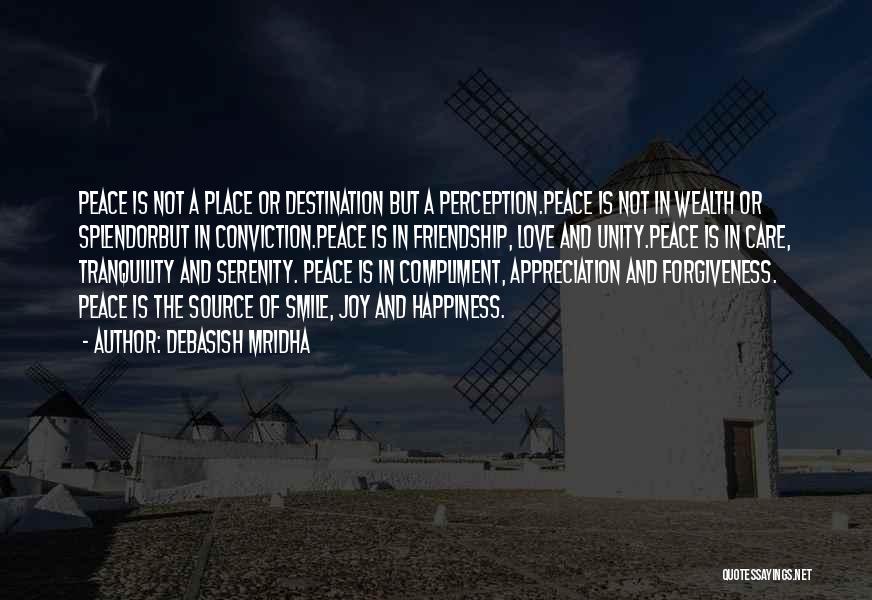 Debasish Mridha Quotes: Peace Is Not A Place Or Destination But A Perception.peace Is Not In Wealth Or Splendorbut In Conviction.peace Is In