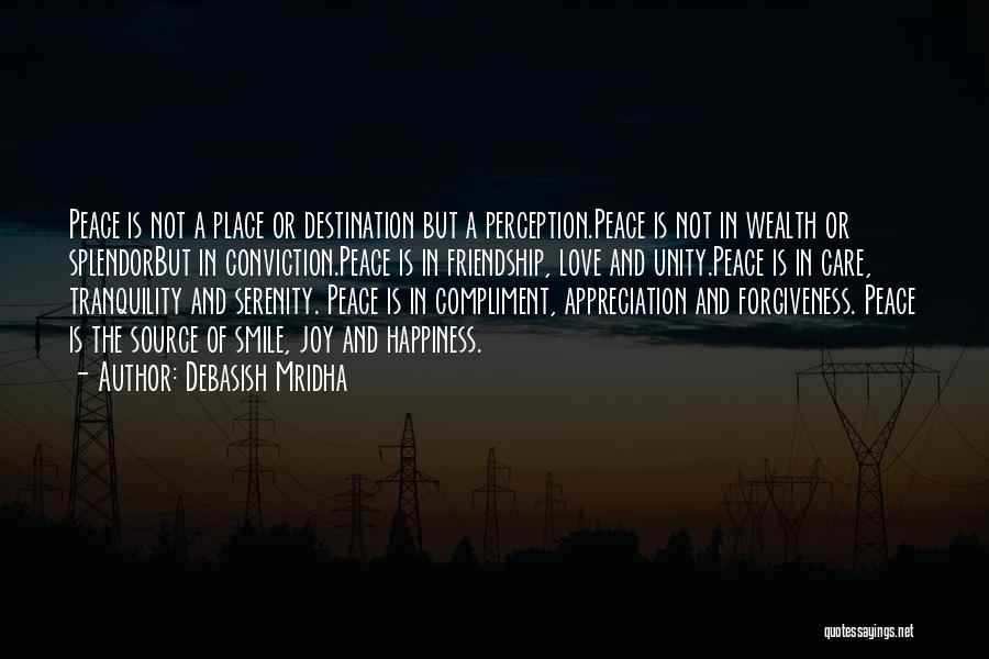 Debasish Mridha Quotes: Peace Is Not A Place Or Destination But A Perception.peace Is Not In Wealth Or Splendorbut In Conviction.peace Is In