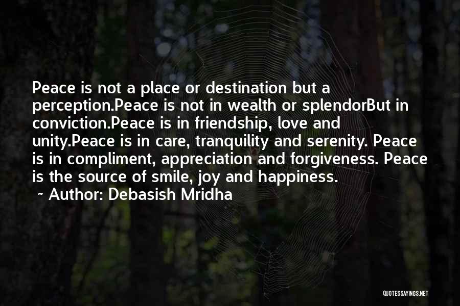 Debasish Mridha Quotes: Peace Is Not A Place Or Destination But A Perception.peace Is Not In Wealth Or Splendorbut In Conviction.peace Is In