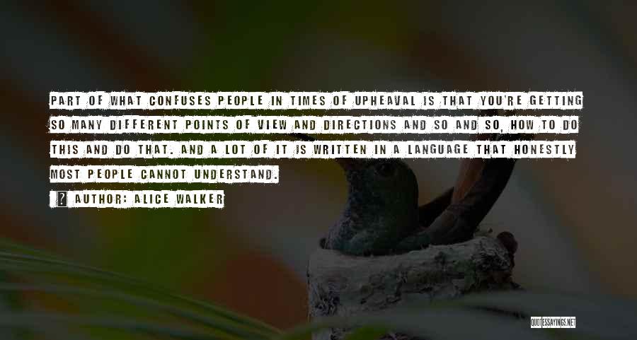 Alice Walker Quotes: Part Of What Confuses People In Times Of Upheaval Is That You're Getting So Many Different Points Of View And