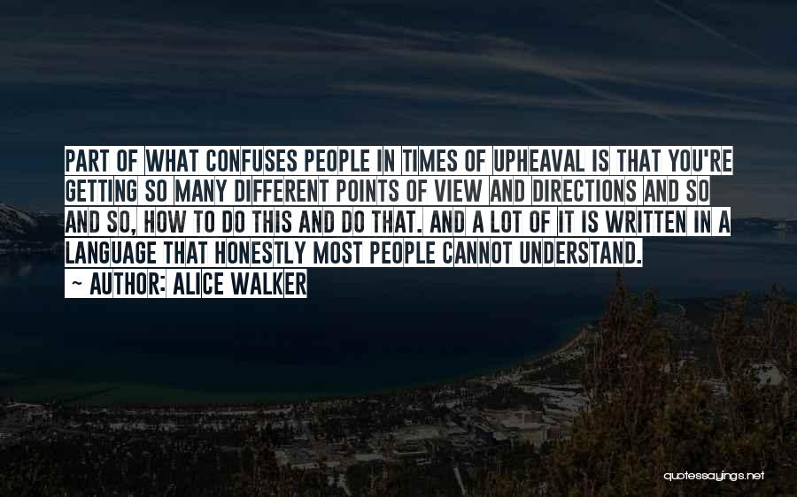 Alice Walker Quotes: Part Of What Confuses People In Times Of Upheaval Is That You're Getting So Many Different Points Of View And