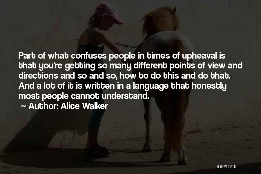 Alice Walker Quotes: Part Of What Confuses People In Times Of Upheaval Is That You're Getting So Many Different Points Of View And