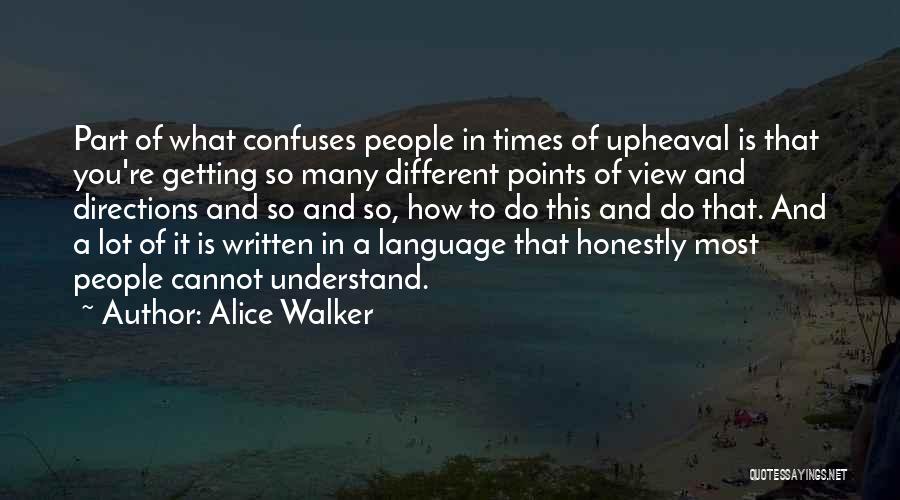 Alice Walker Quotes: Part Of What Confuses People In Times Of Upheaval Is That You're Getting So Many Different Points Of View And