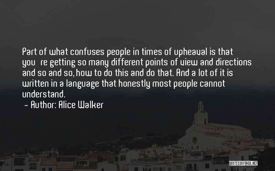 Alice Walker Quotes: Part Of What Confuses People In Times Of Upheaval Is That You're Getting So Many Different Points Of View And