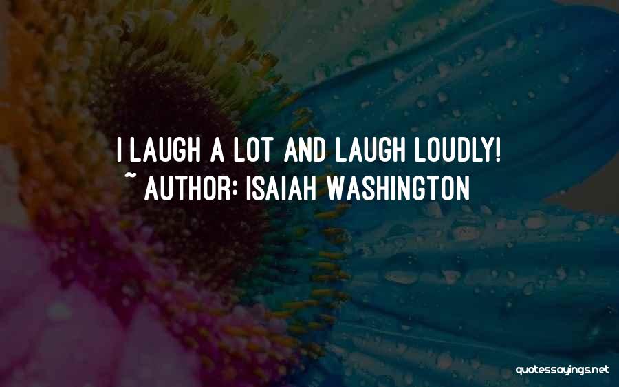 Isaiah Washington Quotes: I Laugh A Lot And Laugh Loudly!