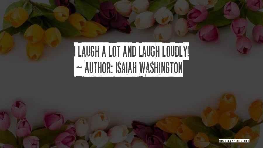 Isaiah Washington Quotes: I Laugh A Lot And Laugh Loudly!