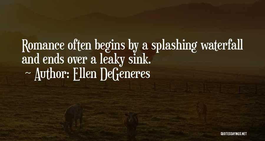 Ellen DeGeneres Quotes: Romance Often Begins By A Splashing Waterfall And Ends Over A Leaky Sink.