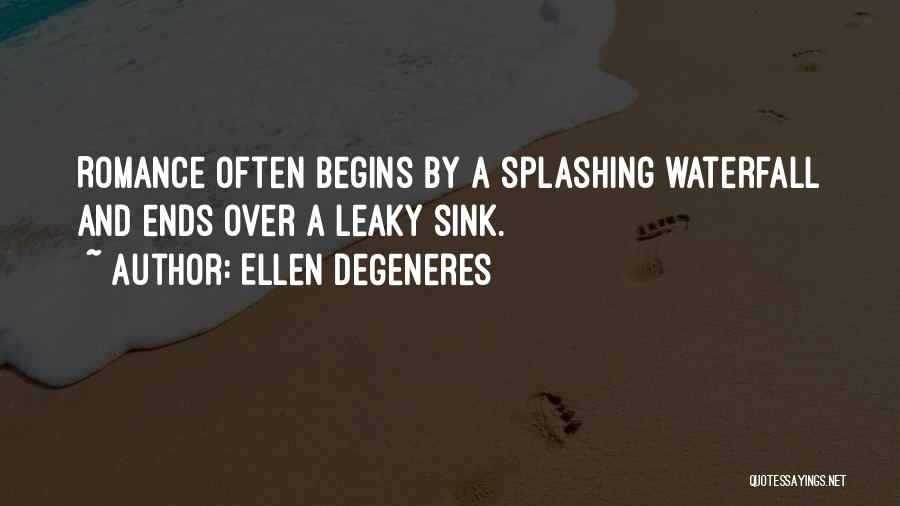 Ellen DeGeneres Quotes: Romance Often Begins By A Splashing Waterfall And Ends Over A Leaky Sink.