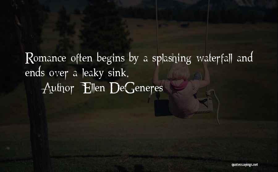 Ellen DeGeneres Quotes: Romance Often Begins By A Splashing Waterfall And Ends Over A Leaky Sink.