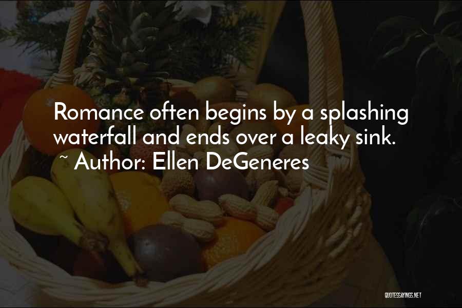 Ellen DeGeneres Quotes: Romance Often Begins By A Splashing Waterfall And Ends Over A Leaky Sink.