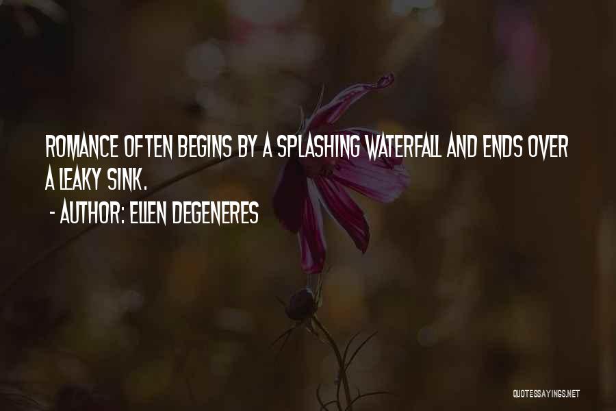 Ellen DeGeneres Quotes: Romance Often Begins By A Splashing Waterfall And Ends Over A Leaky Sink.