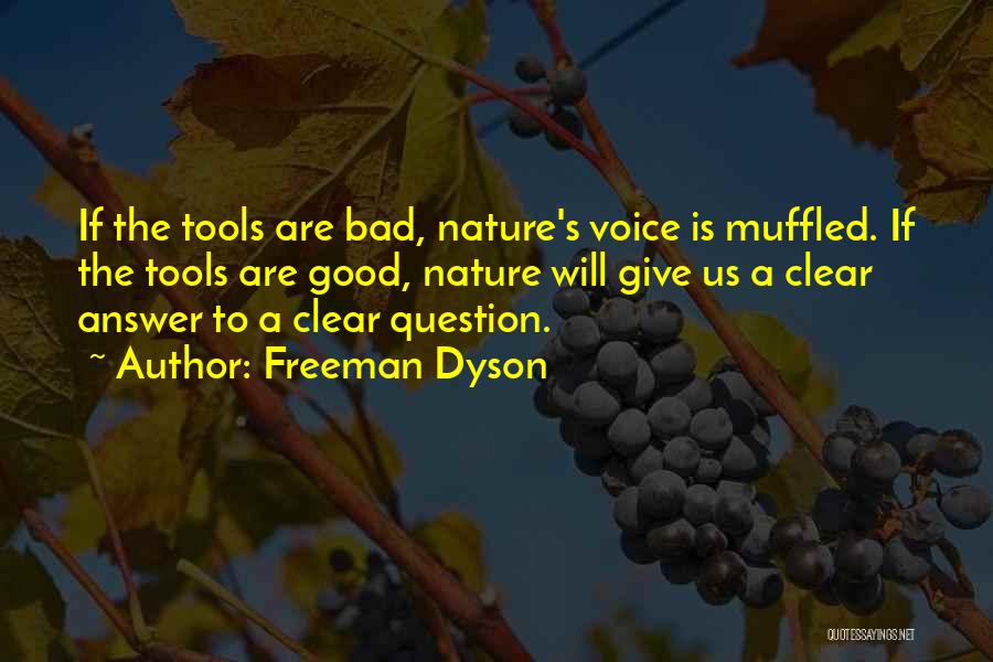 Freeman Dyson Quotes: If The Tools Are Bad, Nature's Voice Is Muffled. If The Tools Are Good, Nature Will Give Us A Clear