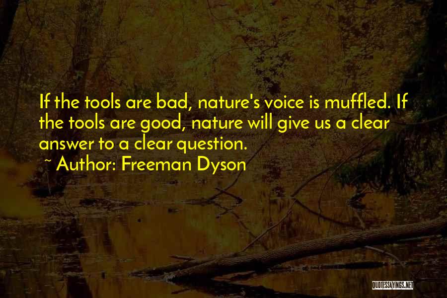 Freeman Dyson Quotes: If The Tools Are Bad, Nature's Voice Is Muffled. If The Tools Are Good, Nature Will Give Us A Clear