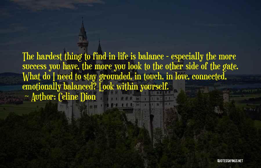 Celine Dion Quotes: The Hardest Thing To Find In Life Is Balance - Especially The More Success You Have, The More You Look