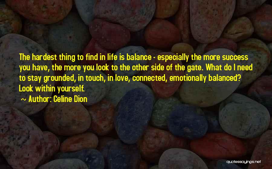 Celine Dion Quotes: The Hardest Thing To Find In Life Is Balance - Especially The More Success You Have, The More You Look