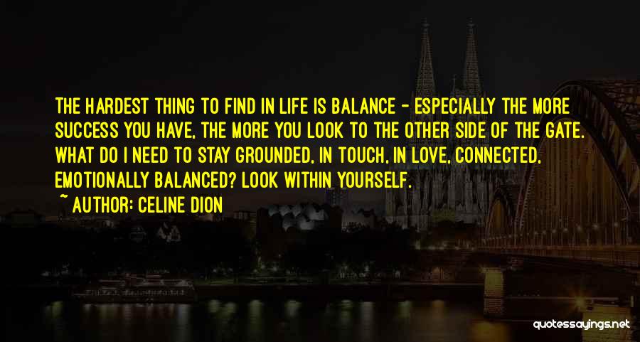 Celine Dion Quotes: The Hardest Thing To Find In Life Is Balance - Especially The More Success You Have, The More You Look