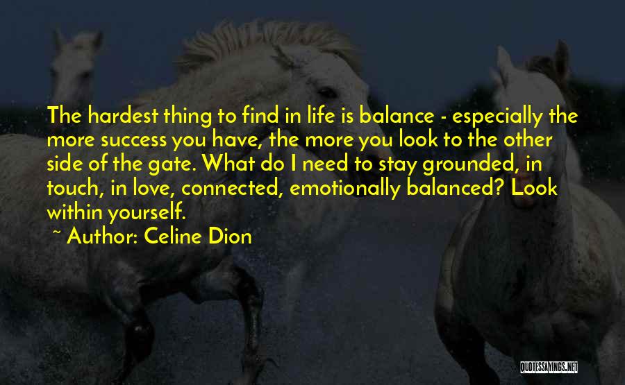Celine Dion Quotes: The Hardest Thing To Find In Life Is Balance - Especially The More Success You Have, The More You Look