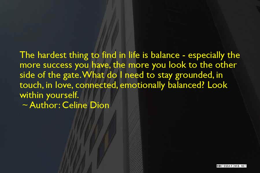 Celine Dion Quotes: The Hardest Thing To Find In Life Is Balance - Especially The More Success You Have, The More You Look