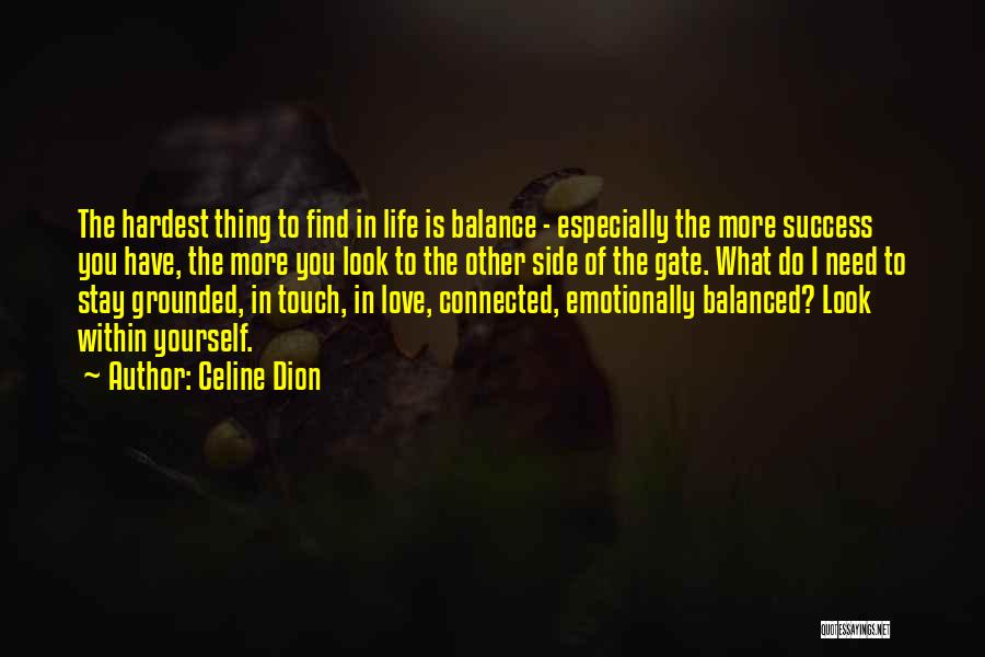 Celine Dion Quotes: The Hardest Thing To Find In Life Is Balance - Especially The More Success You Have, The More You Look